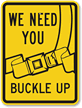 We Need You Buckle Up Sign
