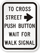 To Cross Street Push Button MUTCD Sign