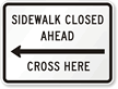 Sidewalk Closed Ahead, Cross Here Traffic Sign
