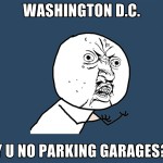 Washington D. C., y u no parking garages?