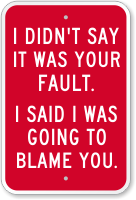 I Didn't Say It Was Your Fault Sign