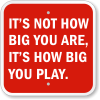 It's How Big You Play Motivational Sign