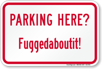 Parking Here, Fuggedaboutit Humorous Parking Sign